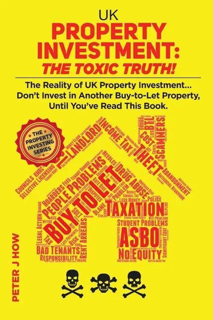 UK Property Investment: The Toxic Truth!: The Reality of UK Property Investing... Don't Invest in Another Buy-to-Let Property, Until You've Re - Paperback