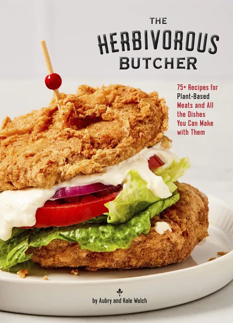 The Herbivorous Butcher Cookbook: 75+ Recipes for Plant-Based Meats and All the Dishes You Can Make with Them - Hardcover