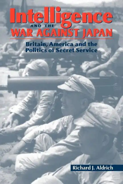 Intelligence and the War Against Japan: Britain, America and the Politics of Secret Service - Paperback