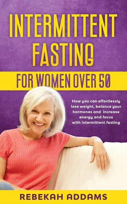 Intermittent fasting for Women over 50: How you can effortlessly lose weight, balance your hormones and increase energy and focus with intermittent fa - Paperback