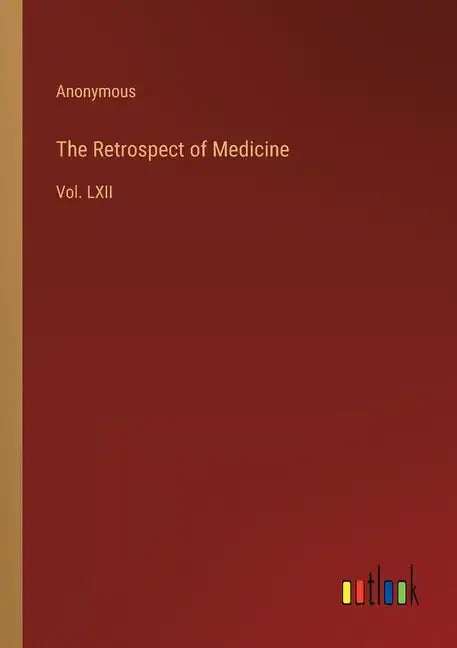 The Retrospect of Medicine: Vol. LXII - Paperback