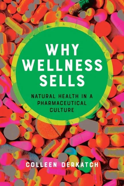 Why Wellness Sells: Natural Health in a Pharmaceutical Culture - Hardcover