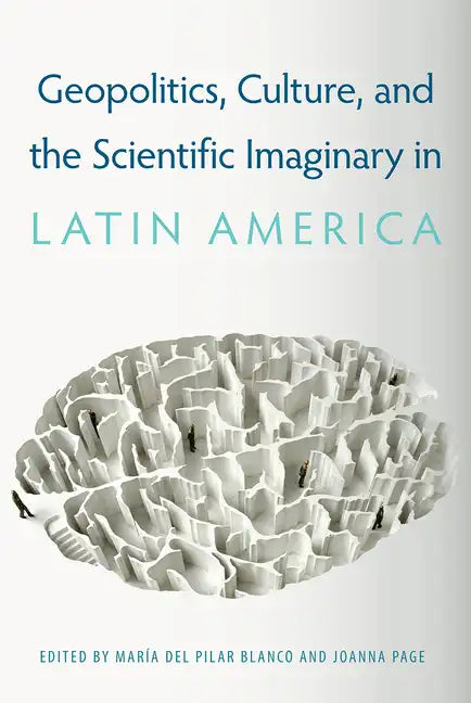 Geopolitics, Culture, and the Scientific Imaginary in Latin America - Paperback