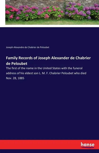 Family Records of Joseph Alexander de Chabrier de Peloubet: The first of the name in the United States with the funeral address of his eldest son L. M - Paperback
