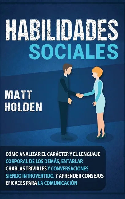Habilidades Sociales: Cómo Analizar el Carácter y el Lenguaje Corporal de los Demás, Entablar Charlas Triviales y Conversaciones siendo Intr - Hardcover