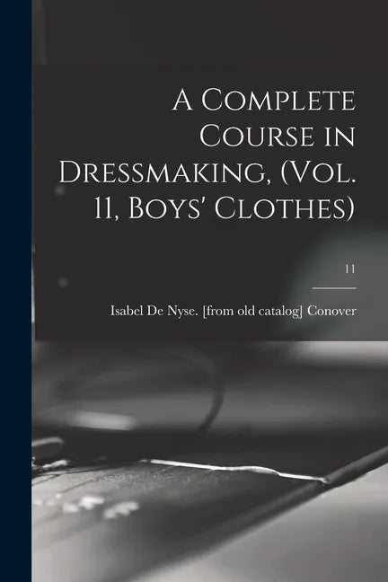 A Complete Course in Dressmaking, (Vol. 11, Boys' Clothes); 11 - Paperback
