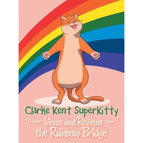 Clarke Kent Super Kitty: Presents Views and Reviews from the Rainbow Bridge - Hardcover