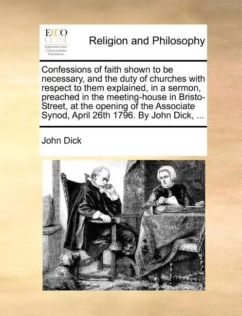 Confessions of Faith Shown to Be Necessary, and the Duty of Churches with Respect to Them Explained, in a Sermon, Preached in the Meeting-House in Bri - Paperback