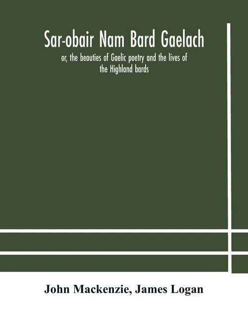 Sar-obair nam bard Gaelach: or, the beauties of Gaelic poetry and the lives of the Highland bards; with historical and critical notes, and a compr - Paperback