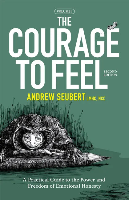 The Courage to Feel: A Practical Guide to the Power and Freedom of Emotional Honesty - Paperback
