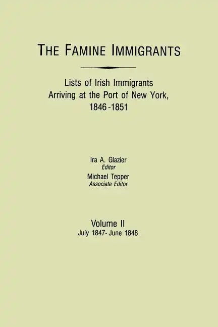 Famine Immigrants. Lists of Irish Immigrants Arriving at the Port of New York, 1846-1851. Volume II, July 1847-June 1848 - Paperback