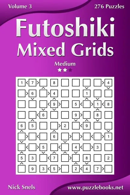 Futoshiki Mixed Grids - Medium - Volume 3 - 276 Puzzles - Paperback