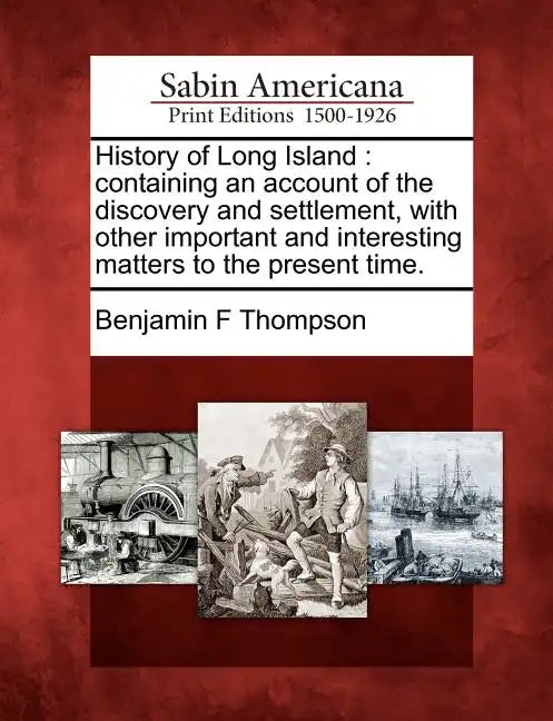 History of Long Island: containing an account of the discovery and settlement, with other important and interesting matters to the present tim - Paperback