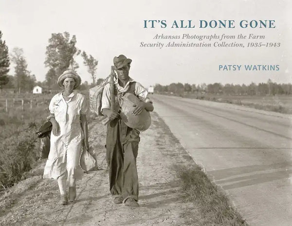 It's All Done Gone: Arkansas Photographs from the Farm Security Administration Collection, 1935-1943 - Hardcover