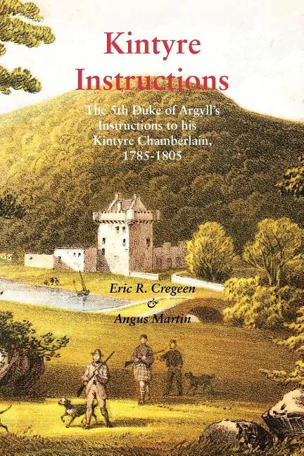 Kintyre Instructions: The 5th Duke of Argyll's Instructions to His Kintyre Chamberlain, 1785-1805 - Paperback