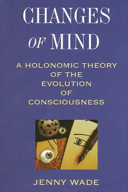 Changes of Mind: A Holonomic Theory of the Evolution of Consciousness - Paperback
