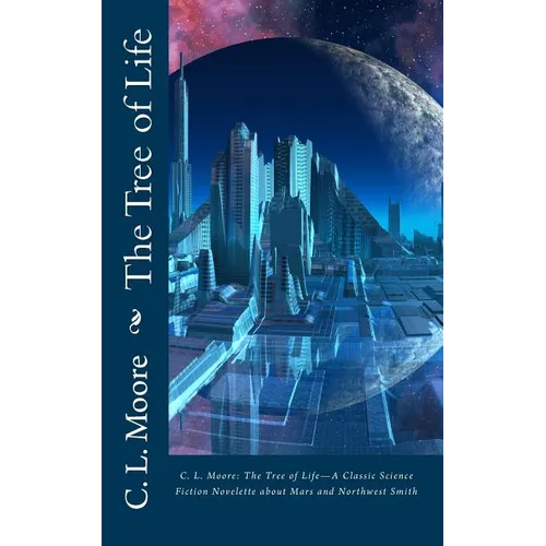 C.L.Moore: The Tree of Life--A Classic Science Fiction Novelette about Mars and Northwest Smith - Paperback