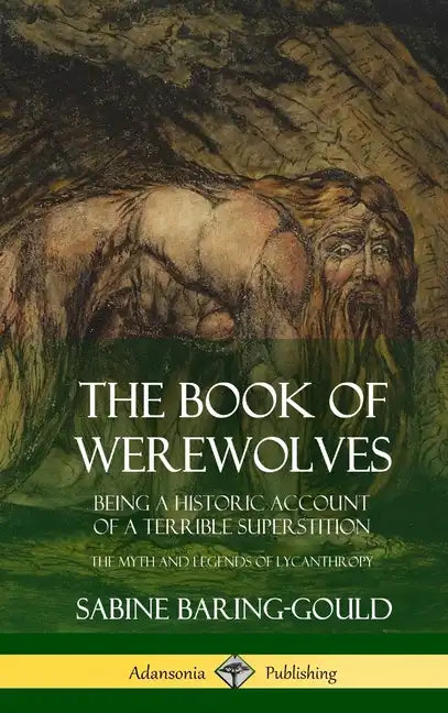 The Book of Werewolves: Being a Historic Account of a Terrible Superstition; the Myth and Legends of Lycanthropy (Hardcover) - Hardcover