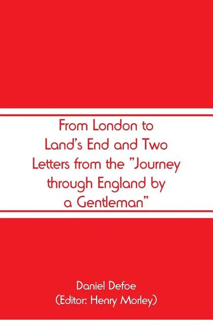 From London to Land's End and Two Letters from the "Journey through England by a Gentleman" - Paperback