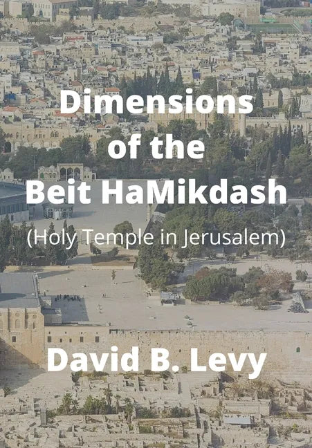 Dimensions of the Beit HaMikdash: Holy Temple in Jerusaelm - Hardcover