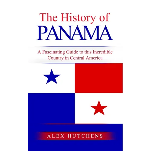 The History of Panama: A Fascinating Guide to this Incredible Country in Central America - Paperback