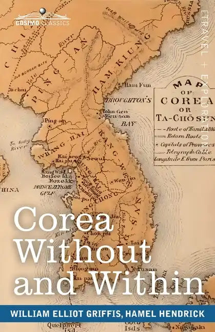 Corea Without and Within: Chapters on Corean History, Manners and Religion, With Hendrick Hamel's Narrative of Captivity and Travels in Corea - - Paperback