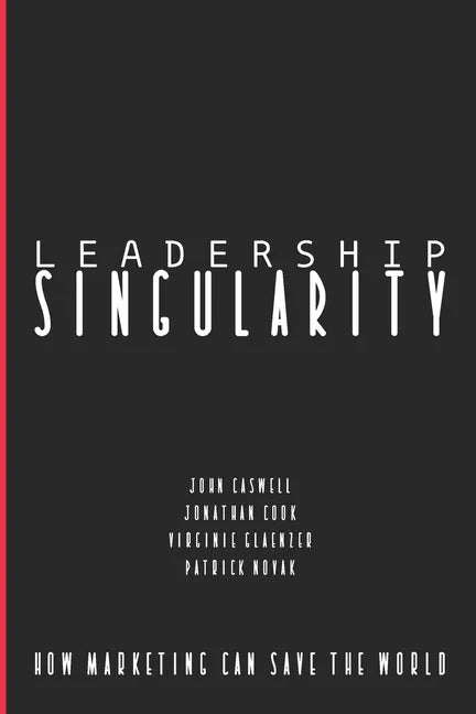 Leadership Singularity: How Marketing Can Save The World - Paperback