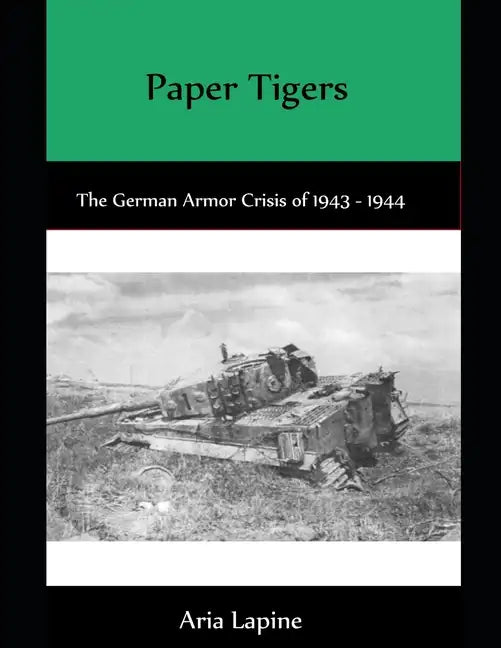 Paper Tigers: The German Armor Crisis 1943 - 1944 - Paperback