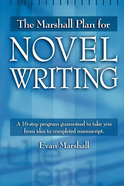 The Marshall Plan for Novel Writing: A 16-Step Program Guaranteed to Take You from Idea to Completed Manuscript - Paperback
