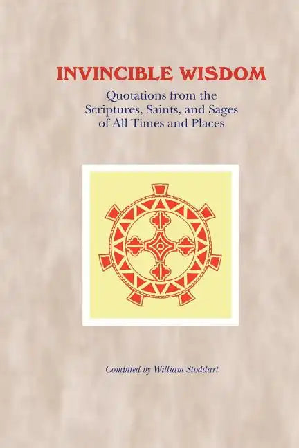 Invincible Wisdom: Quotations from the Scriptures, Saints, and Sages of All Times and Places - Paperback