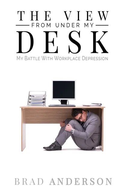 The View From Under My Desk: My Battle With Workplace Depression - Paperback