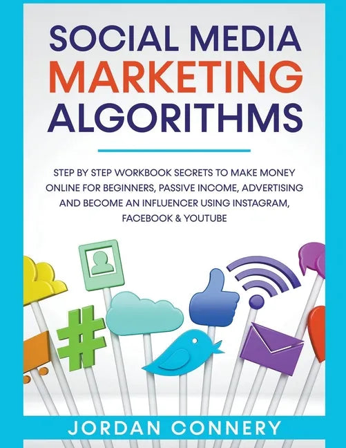 Social Media Marketing Algorithms Step By Step Workbook Secrets To Make Money Online For Beginners, Passive Income, Advertising and Become An Influenc - Paperback