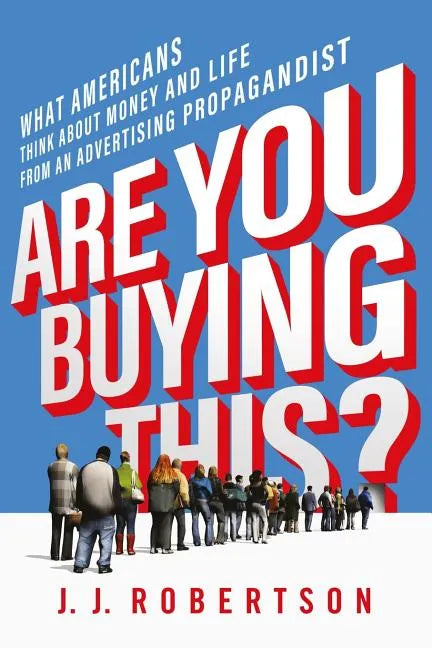 Are You Buying This?: What Americans Think about Money and Life from an Advertising Propagandist - Paperback