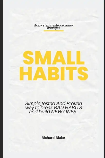 Small Habits: Simple, Tested and Proven Way to Break Bad Habits and Build New Ones - Paperback