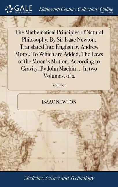 The Mathematical Principles of Natural Philosophy. By Sir Isaac Newton. Translated Into English by Andrew Motte. To Which are Added, The Laws of the M - Hardcover