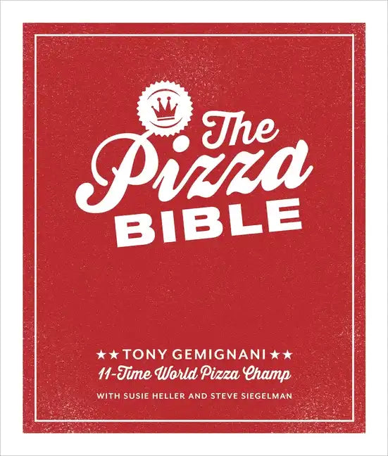The Pizza Bible: The World's Favorite Pizza Styles, from Neapolitan, Deep-Dish, Wood-Fired, Sicilian, Calzones and Focaccia to New York, New Haven, De - Hardcover