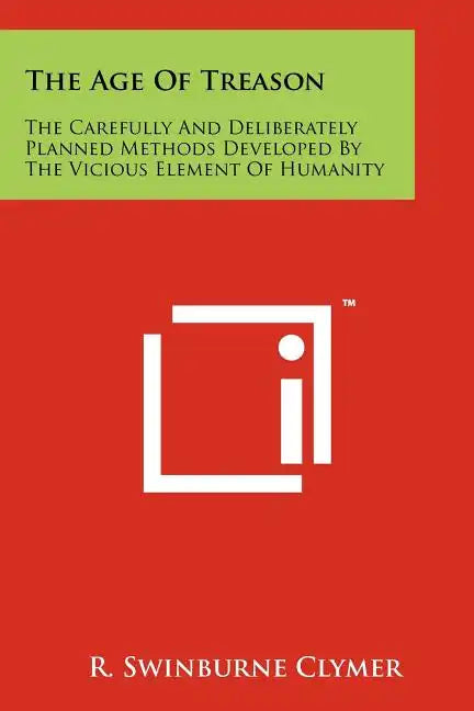The Age Of Treason: The Carefully And Deliberately Planned Methods Developed By The Vicious Element Of Humanity - Paperback