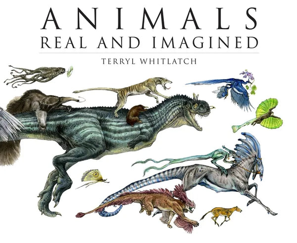 Animals Real and Imagined: The Fantasy of What Is and What Might Be - Hardcover