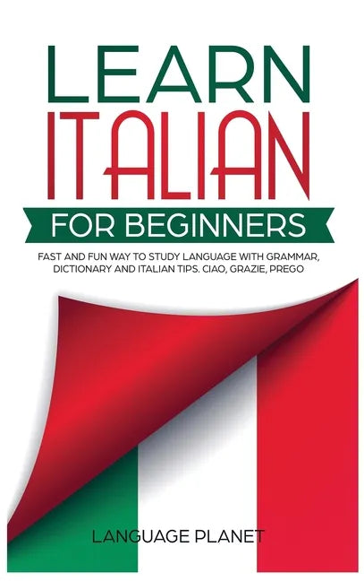 Learn Italian for Beginners: Fast and fun way to study language with grammar, dictionary and Italian tips. Ciao, Grazie, Prego. - Hardcover