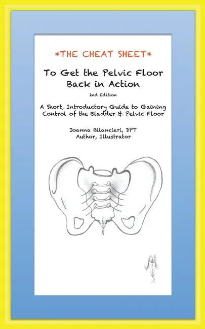 The Cheat Sheet to Get the Pelvic Floor Back in Action: A Short, Introductory Guide to Gaining Control of the Bladder and Pelvic Floor - Paperback