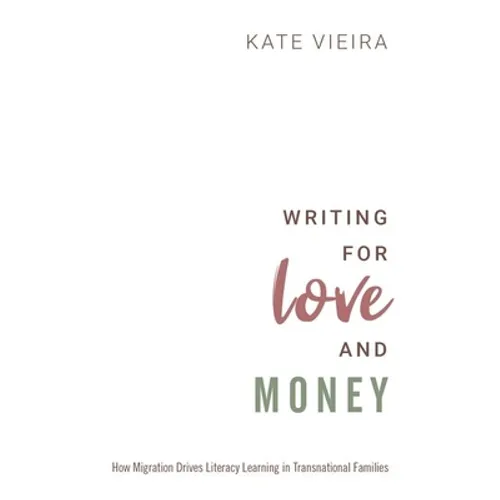 Writing for Love and Money: How Migration Drives Literacy Learning in Transnational Families - Paperback