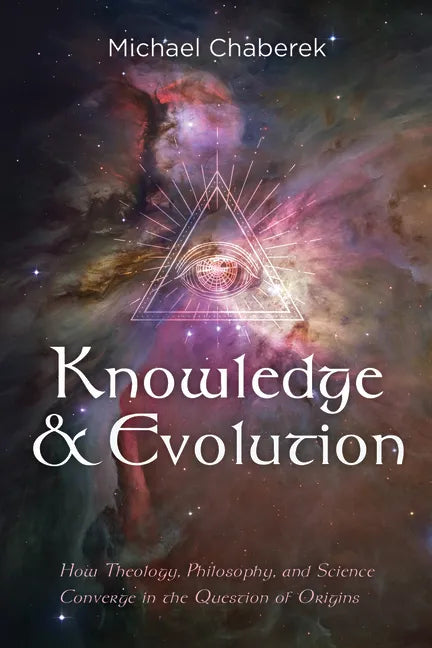Knowledge and Evolution: How Theology, Philosophy, and Science Converge in the Question of Origins - Hardcover
