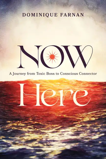Now Here: A Journey from Toxic Boss to Conscious Connector - Paperback