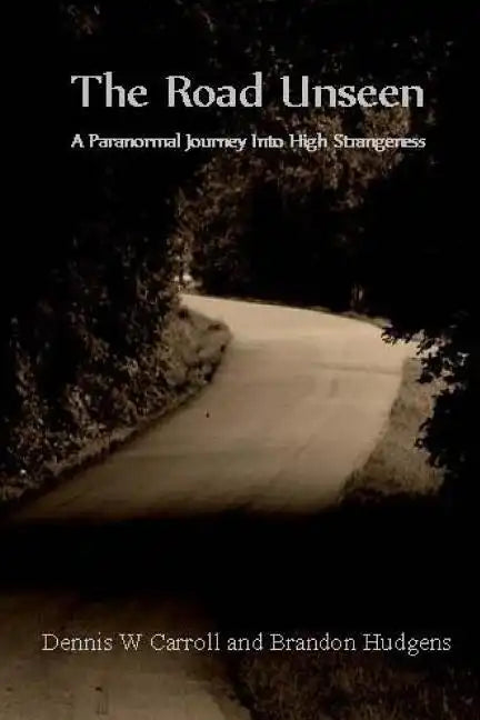 The Road Unseen: A Paranormal Journey Into High Strangeness - Paperback