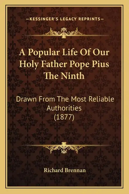 A Popular Life Of Our Holy Father Pope Pius The Ninth: Drawn From The Most Reliable Authorities (1877) - Paperback