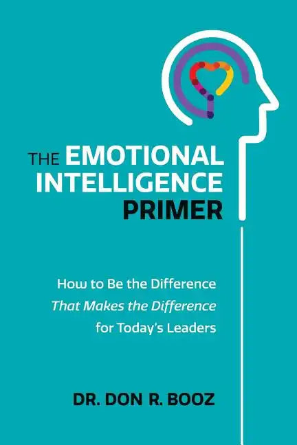 The Emotional Intelligence Primer: How to Be the Difference That Makes the Difference for Today's Leaders - Paperback