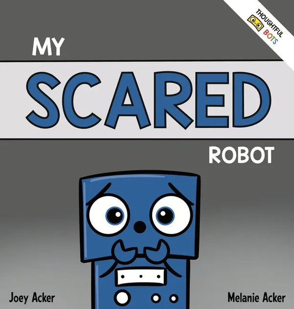My Scared Robot: A Children's Social Emotional Book About Managing Feelings of Fear and Worry - Hardcover