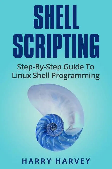 Shell Scripting: Learn Linux Shell Programming Step-By-Step (Bash Scripting, Unix) - Paperback