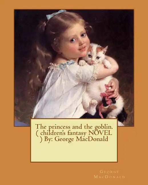 The princess and the goblin. ( children's fantasy NOVEL ) By: George MacDonald - Paperback