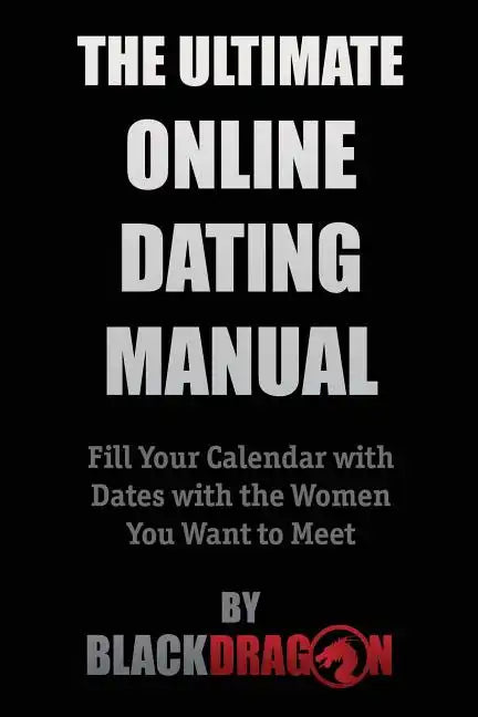 The Ultimate Online Dating Manual: Fill Your Calendar with Dates with the Women You Want to Meet - Paperback
